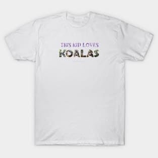 This kid loves koalas - wildlife oil painting word art T-Shirt